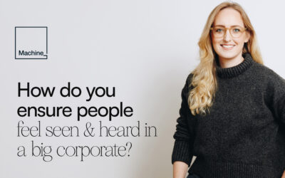 How do you ensure people feel seen and heard in a big corporate?